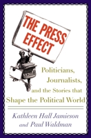 The Press Effect: Politicians, Journalists, and the Stories that Shape the Political World