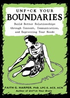 Unfuck Your Boundaries Workbook: Build Better Relationships Through Consent, Communication, and Expressing Your Needs