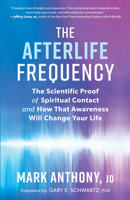 The Afterlife Frequency: The Scientific Proof of Spiritual Contact and How That Awareness Will Change Your Life