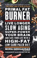 Primal Fat Burner: How a Ketogenic Paleo Diet Can Make You Think, Slow the Aging Process, Super-Power Your Brain, and Even Save Your Life