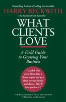 What Clients Love: A Field Guide to Growing Your Business