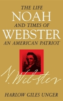 Noah Webster : The Life and Times of an American Patriot