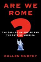 Are We Rome?: The Fall of an Empire and the Fate of America