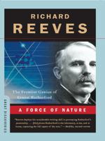 A Force of Nature: The Frontier Genius of Ernest Rutherford