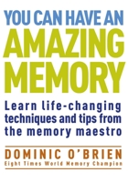 You Can Have an Amazing Memory: Learn life-changing techniques and tips from the memory maestro