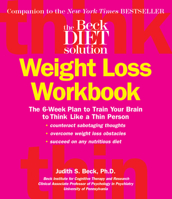 Beck Diet Solution Weight Loss Workbook: The 6-week Plan to Train Your Brain to Think Like a Thin Person