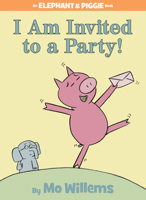 Elephant & Piggie: I Am Invited to a Party!