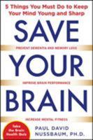 Save Your Brain: The 5 Things You Must Do to Keep Your Mind Young and Sharp