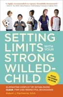 Setting Limits with Your Strong-Willed Child: Eliminating Conflict by Establishing Clear, Firm, and Respectful Boundaries