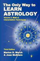 The Only Way to Learn Astrology, Vol. 2: Math & Interpretation Techniques (Only Way to Learn Astrology)