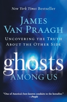 Ghosts Among Us: Uncovering the Truth About the Other Side