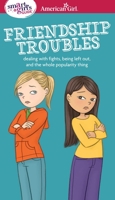 A Smart Girls Guide to Friendship Troubles: Dealing With Fights, Being Left Out and the Whole Popularity thing