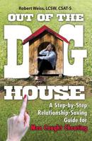 Out of the Doghouse: A Step-by-Step Relationship-Saving Guide for Men Caught Cheating