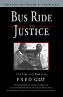 Bus Ride to Justice: Changing the System by the System : The Life and Works of Fred D. Gray Preacher, Attorney, Politician : Lawyer for Rosa Parks,