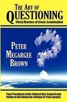 The Art of Questioning: Thirty Maxims of Cross-Examination