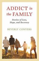 Addict In The Family: Stories of Loss, Hope, and Recovery