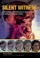 Silent Witness: How Forensic Anthropology Is Used to Solve the World's Toughest Crimes