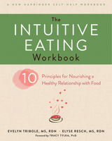 The Intuitive Eating Workbook: Ten Principles for Nourishing a Healthy Relationship with Food (A New Harbinger Self-Help Workbook)