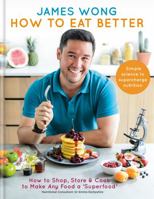 How to Eat Better: How to Shop, Store & Cook to Make Any Food a Superfood 1454928433 Book Cover