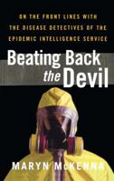 Beating Back the Devil: On the Front Lines with the Disease Detectives of the Epidemic Intelligence Service