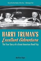 Harry Truman's Excellent Adventure: The True Story of a Great American Road Trip