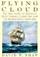 Flying Cloud: The True Story of America's Most Famous Clipper Ship and the Woman Who Guided Her