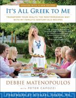 It's All Greek to Me: Transform Your Health the Mediterranean Way with My Family's Century-Old Recipes