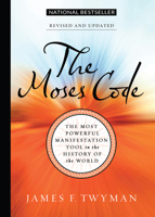 The Moses Code: The Most Powerful Manifestation Tool in the History of the World