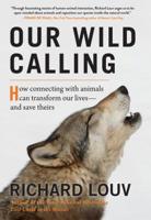 Our Wild Calling: How Connecting with Animals Can Transform Our Lives - And Save Theirs