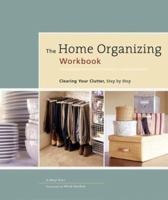 Home Organizing Workbook: Clearing Your Clutter, Step by Step