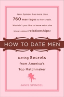 How to Date Men: Dating Secrets from America's Top Matchmaker