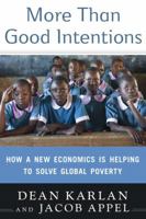 More Than Good Intentions: Improving the Ways the World's Poor Borrow, Save, Farm, Learn, and Stay Healthy