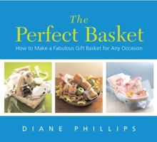 The Perfect Basket: How to Make a Fabulous Gift Basket for Any Occasion