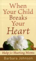 When Your Child Breaks Your Heart: Help for Hurting Moms 0800787757 Book Cover