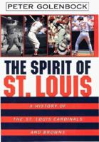 The Spirit of St. Louis: A History of the St. Louis Cardinals and Browns