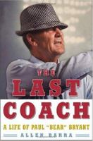 The Last Coach: A Life of Paul "Bear" Bryant