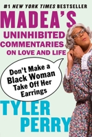 Don't Make a Black Woman Take Off Her Earrings: Madea's Uninhibited Commentaries on Love and Life