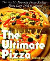 The Ultimate Pizza : The World's Favorite Pizza Recipes--from Deep Dish to Dessert