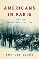 Americans in Paris: Life and Death under Nazi Occupation 1940-44