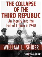 The Collapse of the Third Republic: An Inquiry into the Fall of France in 1940