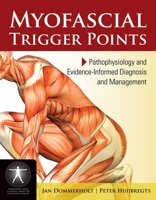 Myofascial Trigger Points: Pathophysiology and Evidence-Informed Diagnosis and Management: Pathophysiology and Evidence-Informed Diagnosis and ... Physical Therapy and Rehabilitation Medicine)