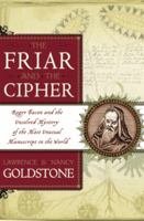 The Friar and the Cipher: Roger Bacon and the Unsolved Mystery of the Most Unusual Manuscript in the World