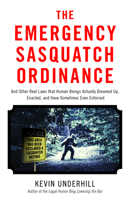 The Emergency Sasquatch Ordinance: And Other Real Laws That Human Beings Actually Dreamed Up