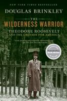 The Wilderness Warrior: Theodore Roosevelt and the Crusade for America, 1858-1919