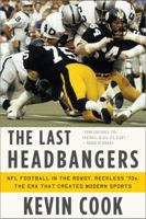 The Last Headbangers: NFL Football in the Rowdy, Reckless '70s: the Era that Created Modern Sports