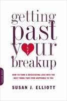 Getting Past Your Breakup: How to Turn a Devastating Loss into the Best Thing That Ever Happened to You