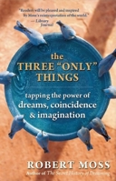 The Three "Only" Things: Tapping the Power of Dreams, Coincidence, and Imagination