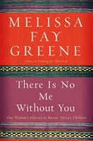 There Is No Me Without You: One Woman's Odyssey to Rescue Africa's Children