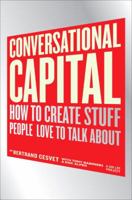 Conversational Capital: How to Create Stuff People Love to Talk About