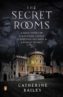 The Secret Rooms: A True Story of a Haunted Castle, a Plotting Duchess, and a Family Secret